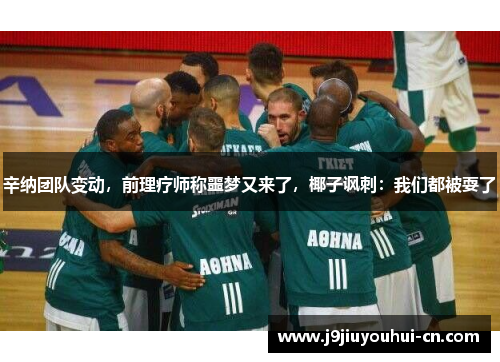 辛纳团队变动,前理疗师称噩梦又来了,椰子讽刺:我们都被耍了